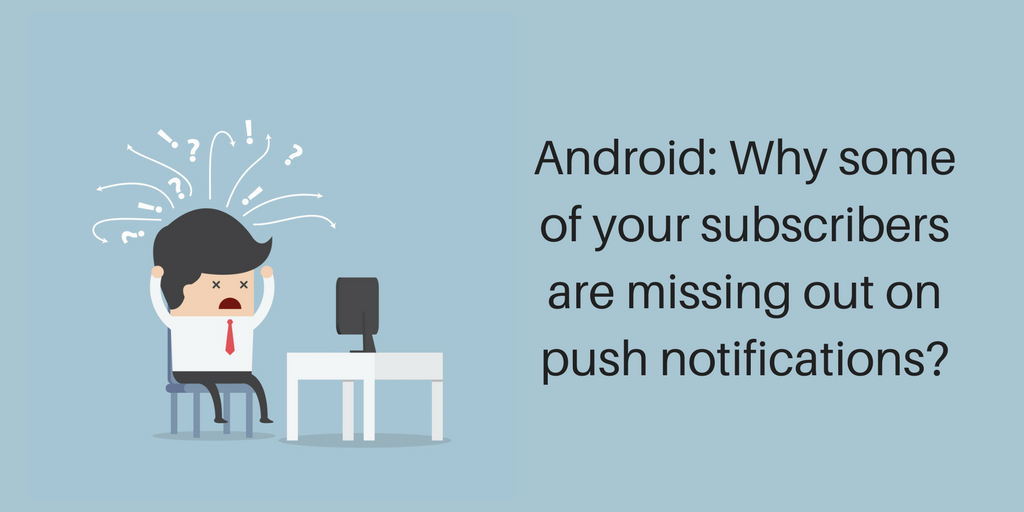 Android: Why some of your subscribers are missing out on push notifications?